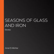Seasons of Glass and Iron: Stories