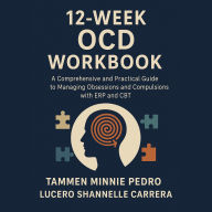 12-Week OCD Workbook: A Comprehensive and Practical Guide to Managing Obsessions and Compulsions with ERP and CBT