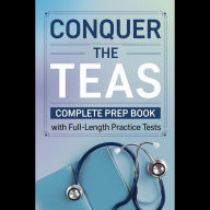 Conquer the TEAS: Complete Prep Book with Full-Length Practice Tests