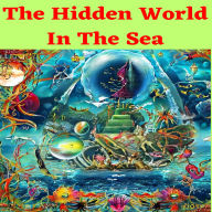 The Hidden World in the sea: A Deep-Sea Expedition Into the Unknown