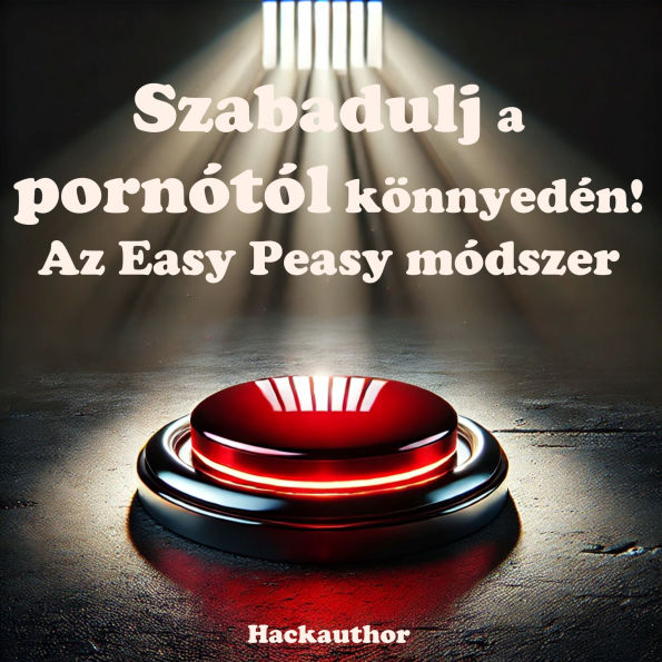 Szabadulj a pornótól könnyedén! Az Easy Peasy módszer: Szabadulj meg a pornótól fájdalom nélkül, akarater¿ és lemondás nélkül.