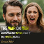 The War on Men: Navigating the Dating Jungle in a Hostile World