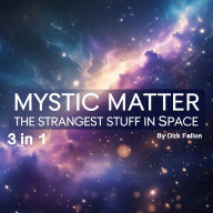 Mystic Matter: The Strangest Stuff in Space (3 in 1)
