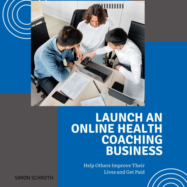 Launch an Online Health Coaching Business: Help Others Improve Their Lives and Get Paid