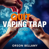 QUIT the Vaping Trap for Good Now: Break free from nicotine addiction with effective strategies for a healthier lifestyle