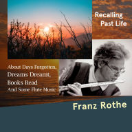 Recalling Past Life: About Days Forgotten, Dreams Dreamt, Books Read, and Some Flute Music
