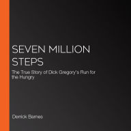 Seven Million Steps: The True Story of Dick Gregory's Run for the Hungry