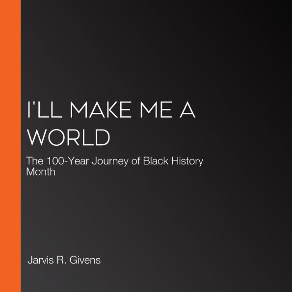 I'll Make Me a World: The 100-Year Journey of Black History Month