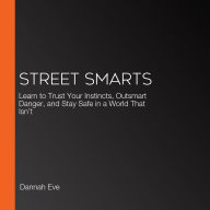 Street Smarts: Learn to Trust Your Instincts, Outsmart Danger, and Stay Safe in a World That Isn't