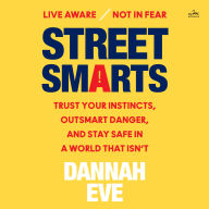 Street Smarts: Trust Your Instincts, Outsmart Danger, and Stay Safe in a World That Isn't