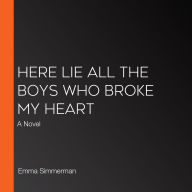 Here Lie All the Boys Who Broke My Heart: A Novel