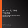 Braving the Truth: Essential Essays for Reckoning with and Reimagining Faith