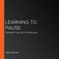 Learning to Pause: Transform Your Life in 60 Seconds