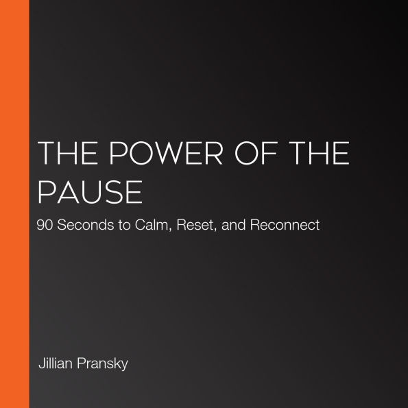 The Power of the Pause: 90 Seconds to Calm, Reset, and Reconnect