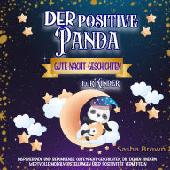 Der positive Panda - Gute-Nacht-Geschichten für Kinder: Inspirierende und beruhigende Gute-Nacht-Geschichten, die deinem Kind wertvolle Moralvorstellungen über Positivität vermitteln