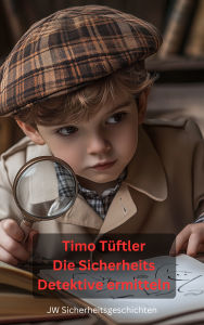 Timo Tüftler Die Sicherheits- Detektive ermitteln