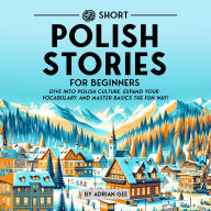 69 Short Polish Stories for Beginners: Dive Into Polish Culture, Expand Your Vocabulary, and Master Basics the Fun Way!