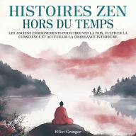 Histoires Zen Hors du Temps: Les anciens enseignements pour trouver la paix, cultiver la conscience et accueillir la croissance intérieure