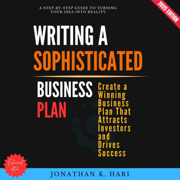 Writing a Sophisticated Business Plan:: A Step-by-Step Guide to Turning Your Idea into Reality [Create a Winning Business Plan That Attracts Investors and Drives Success]