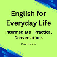 English for Everyday Life: Intermediate Practical Conversations