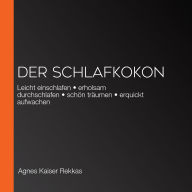 Der Schlafkokon: Leicht einschlafen ¿ erholsam durchschlafen ¿ schön träumen ¿ erquickt aufwachen