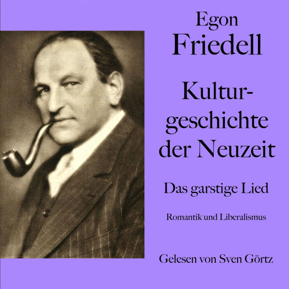 Egon Friedell: Kulturgeschichte der Neuzeit. Das garstige Lied: Romantik und Liberalismus