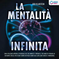 La mentalità infinita: Come utilizzare appieno il potenziale del tuo mindset, portare il tuo modo di pensare ad un nuovo livello ed essere sempre un passo avanti agli altri