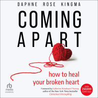 Coming Apart: How to Heal Your Broken Heart