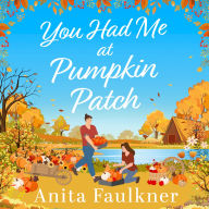 You Had Me At Pumpkin Patch: A brand-new, hilarious grumpy x sunshine, forced-proximity, cozy autumnal romance for fans of Laurie Gilmore to read this fall 2025!