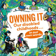Owning It: Our disabled childhoods in our own words