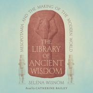 The Library of Ancient Wisdom: Mesopotamia and the Making of the Modern World