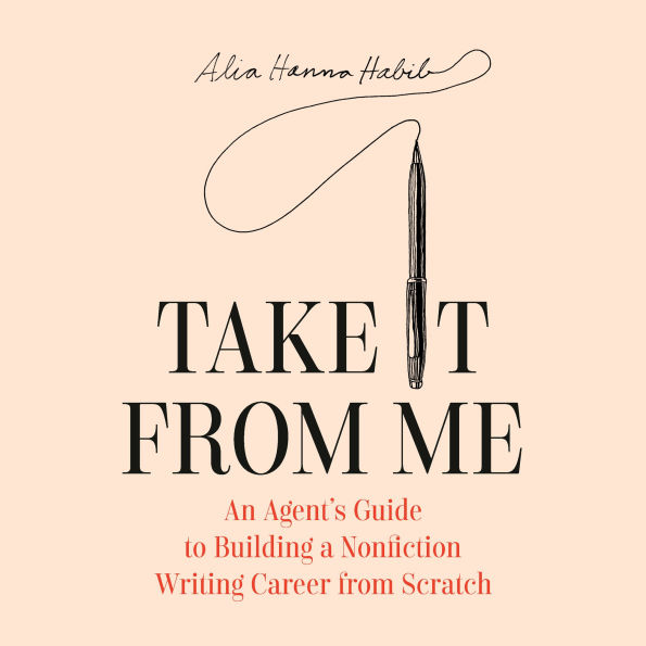 Take It from Me: An Agent's Guide to Building a Nonfiction Writing Career from Scratch