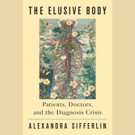The Elusive Body: Patients, Doctors, and the Diagnosis Crisis