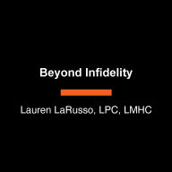 Beyond Infidelity: Turning the End of Your Relationship Into the Beginning of Your Life