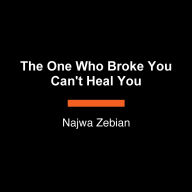 The One Who Broke You Can't Heal You: Let Go of Toxic Bonds and Build Healthy Ones