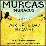 Murcas Muracus - Wer hätte das gedacht: Kapitel 3