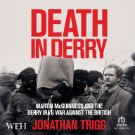 Death in Derry: Martin McGuinness and the Derry IRA's War Against the British