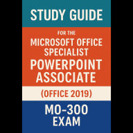 Study Guide for the Microsoft Office Specialist: PowerPoint Associate (Office 2019) - MO-300 Exam