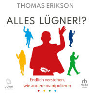 Alles Lügner!?: Endlich verstehen, wie andere manipulieren