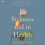 In Sickness and in Health: Love Stories from the Front Lines of America's Caregiving Crisis