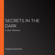Secrets in the Dark: A Life in Sermons