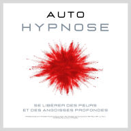 Se libérer des peurs et des angoisses profondes: Programme d'hypnose pour surmonter les crises de panique et retrouver la paix intérieure (auto-hypnose)