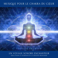Musique pour le Chakra du C¿ur: Un voyage sonore enchanteur - idéal pour la guérison et la détente profonde