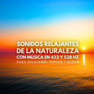 Sonidos relajantes de la naturaleza con música en 432 y 528 Hz para relajarse, dormir y soñar: Sonidos del mar, ruidos del bosque, cantos de aves, lluvia relajante, música para dormir, música para la relajación