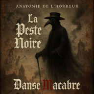 La Peste Noire: Danse Macabre: Anatomie de l'Horreur