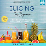 Juicing for Beginners:: The Ultimate Guide to Detoxing, Weight Loss, and Boosting Energy (Delicious and Nutritious Juice Recipes for a Healthier You)