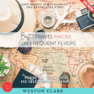 Best Travel Hacks for Frequent Flyers:: Save Money, Avoid Hassles, and Travel Like a Pro (Packing Tips, Airport Tricks, and Smart Booking Strategies)