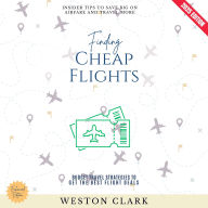 Finding Cheap Flights:: Insider Tips to Save Big on Airfare and Travel More (Budget Travel Strategies to Get the Best Flight Deals)