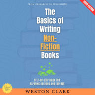 Basics of Writing Non-Fiction Books:, The: From Research to Publishing (Step-by-Step Guide for Aspiring Authors and Experts)