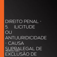 Direito Penal - 5.¿ ¿Ilicitude ou Antijuridicidade - Causa Supralegal de Exclusão de Ilicitude